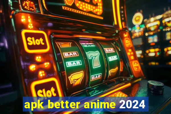 apk better anime 2024